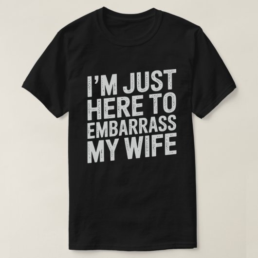 I'm Just Here To Embarrass My Wife Funny Husband  Tシャツ (デザイン正面)