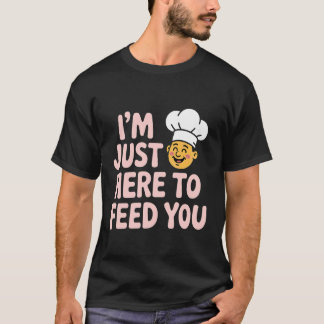 I'm Just Here to Feed You Chef Kitchen Staff Cook  Tシャツ