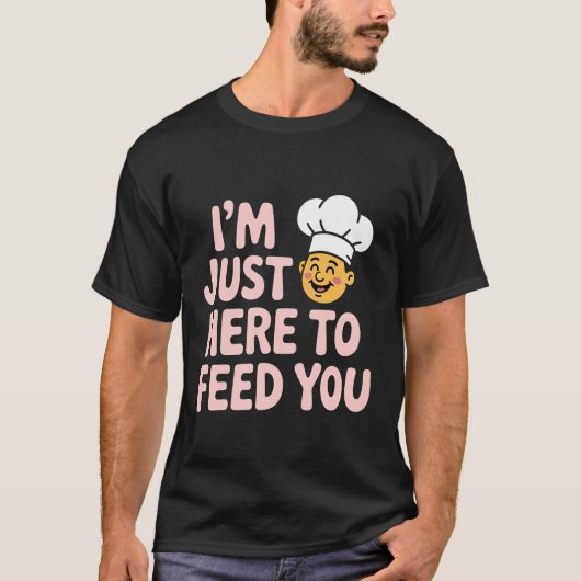 I'm Just Here to Feed You Chef Kitchen Staff Cook Tシャツ (正面)