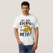 I'm Just Here To Get Messy Funny Art Teacher Artis Tシャツ (正面フル)