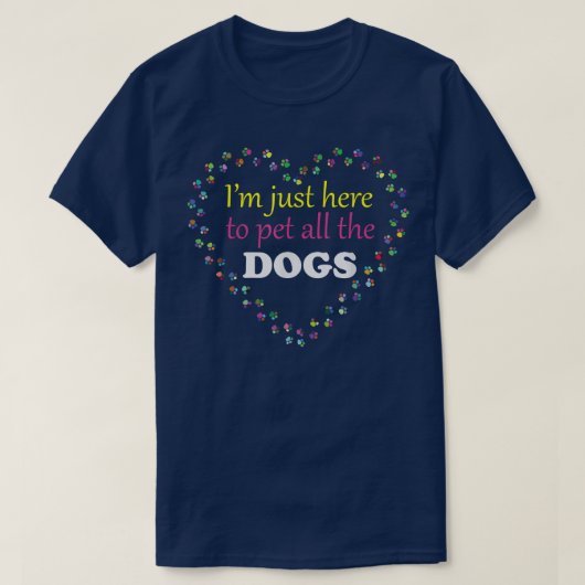 Im Just Here to Pet All the DOGSFunny and CuteOnly Tシャツ (デザイン正面)