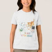 "I'm Just Kitten Around" 子猫のギャグTシャツ トライブレンドTシャツ (正面)