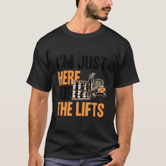 I'M Juste Here For The Lifts Forklift Operator Tシャツ (正面)