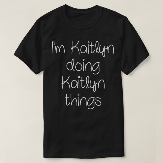 I'm KAITLYN Doing Funny Things Women Name Birthday Tシャツ (デザイン正面)