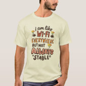 I'm like Wi-Fi, everywhere but not always stable Tシャツ (正面)