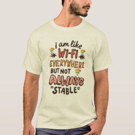 I'm like Wi-Fi, everywhere but not always stable Tシャツ