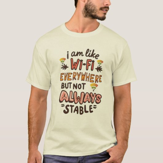 I'm like Wi-Fi, everywhere but not always stable Tシャツ (正面)