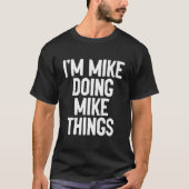 I'M Mike Doing Mike Things For Sarcasm Tシャツ (正面)