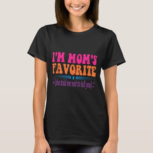 I'm Mom's Favorite She Told Me Not To Tell You Fun Tシャツ (正面)