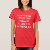 I'M MY OWN VALENTINE BECAUSE NO ONE ELSE DESERVES  Tシャツ (正面)
