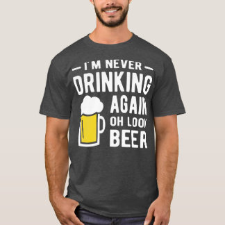 Im never drinking again oh look a beer tシャツ