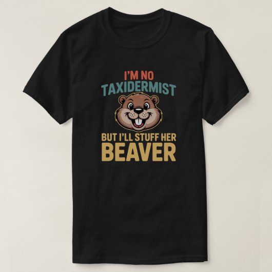 I'm No Taxidermist But I'll Stuff her Beaver Tシャツ (デザイン正面)