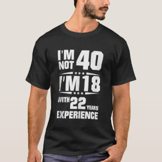 Im Not 40 Im 18 With 22年間の経験タンクトップ Tシャツ