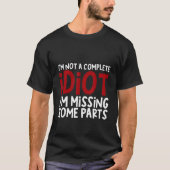 I'm Not A Complete Idiot I'm Missing Some Parts Tシャツ (正面)