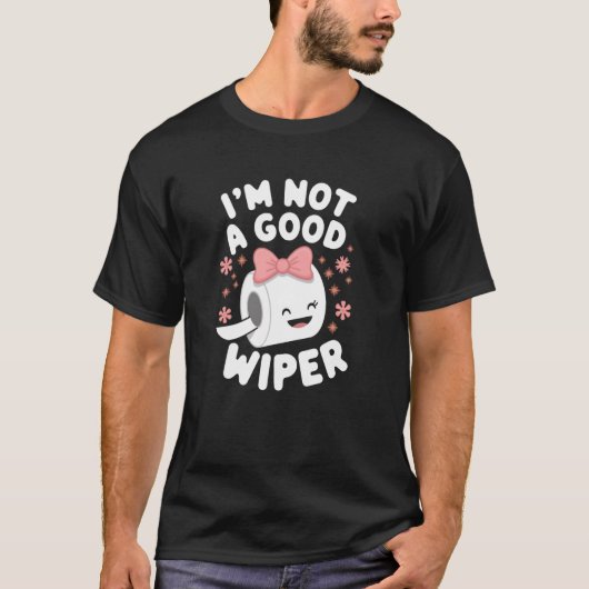 Im Not a Good Wiper Joke Men Women Embarrassing Tシャツ (正面)