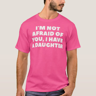 I'm Not Afraid Of You, I Have A Daughter  Tシャツ