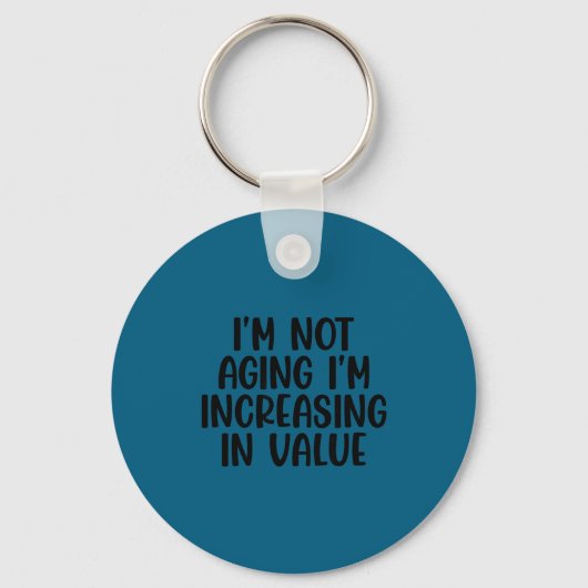 I'm Not Aging I'm Increasing In Value Funny Quotes キーホルダー (正面)