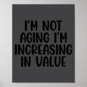 I'm Not Aging I'm Increasing In Value Funny Quotes ポスター (正面)