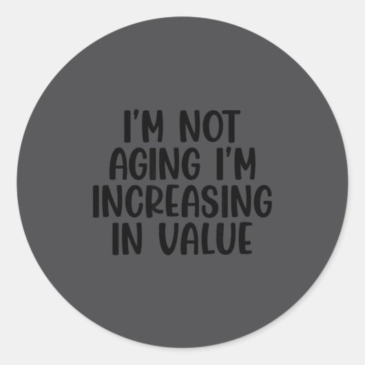 I'm Not Aging I'm Increasing In Value Funny Quotes ラウンドシール (正面)