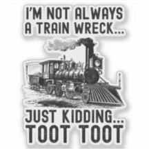 I'm Not Always A Train Wreck Just kidding