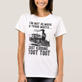 I'm Not Always A Train Wreck Just kidding Tシャツ