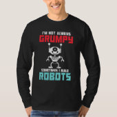 Im not always grumpy sometimes i build Robots Tシャツ (正面)
