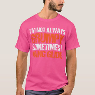 I'M Not Always Grumpy Sometimes I Hang Glide Hang  Tシャツ