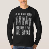 I'm Not Always Grumpy Sometimes I Play The Guitar Tシャツ (正面)