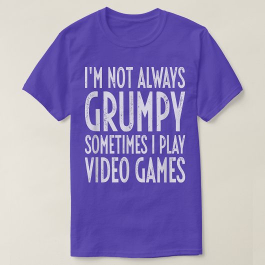 I'm Not Always Grumpy Sometimes I Play Video Games Tシャツ (デザイン正面)