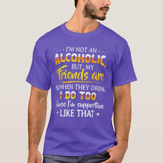 Im Not An Alcoholic But My Friends Are So Whenhey  Tシャツ (正面)