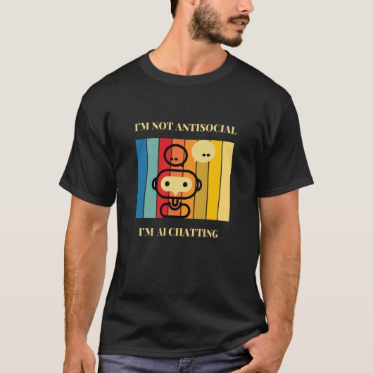 I'm not Antisocial I'm AI chatting Artificial inte Tシャツ (正面)