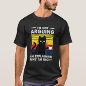 I'm Not Arguing I'm Explaining Why I'm Right Tシャツ (正面)