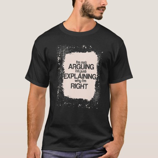 I'm Not Arguing I'm just Explaining I'm Right Say Tシャツ (正面)