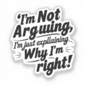 "I'm Not Arguing, I'm Just Explaining Why I'm Righ シール (正面)