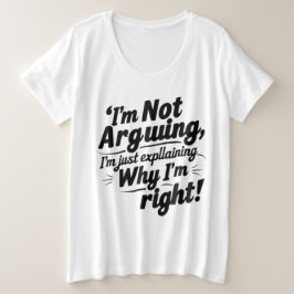 "I'm Not Arguing, I'm Just Explaining Why I'm Righ プラスサイズTシャツ