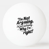 I'm Not Arguing, I'm Just Explaining Why I'm Right 卓球ボール (正面)
