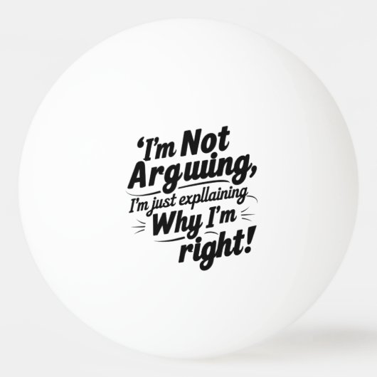 I'm Not Arguing, I'm Just Explaining Why I'm Right 卓球ボール (正面)