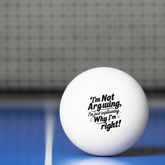 I'm Not Arguing, I'm Just Explaining Why I'm Right 卓球ボール (ネット)