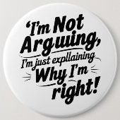 I'm Not Arguing, I'm Just Explaining Why I'm Right 缶バッジ (正面)