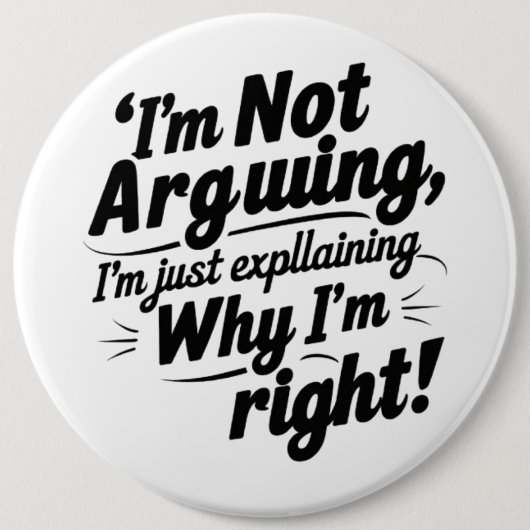 I'm Not Arguing, I'm Just Explaining Why I'm Right 缶バッジ (正面)