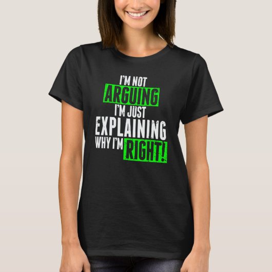 I'm Not Arguing I'm Just Explaining Why I'm Right  Tシャツ (正面)