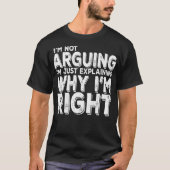 I'm Not Arguing I'm Just Explaining Why I'm Right  Tシャツ (正面)