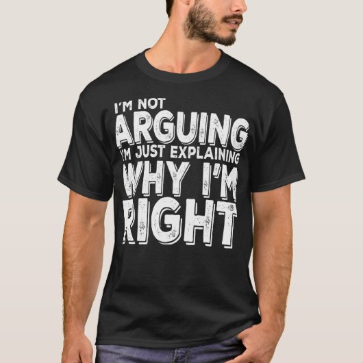 I'm Not Arguing I'm Just Explaining Why I'm Right  Tシャツ (正面)