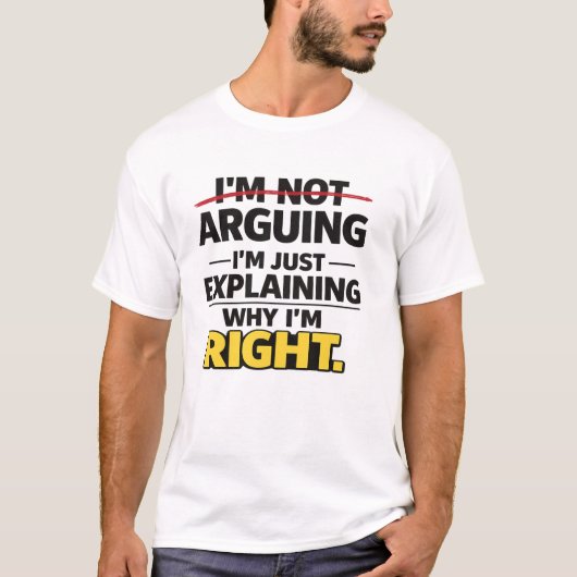 I'm Not Arguing I'm Just Explaining Why I'm Right Tシャツ (正面)