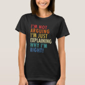 I'm Not Arguing I'm Just Explaining Why I'm Right! Tシャツ (正面)