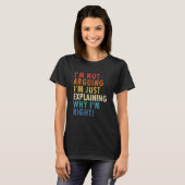 I'm Not Arguing I'm Just Explaining Why I'm Right! Tシャツ (正面フル)