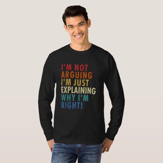 I'm Not Arguing I'm Just Explaining Why I'm Right! Tシャツ (正面フル)