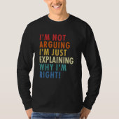 I'm Not Arguing I'm Just Explaining Why I'm Right! Tシャツ (正面)