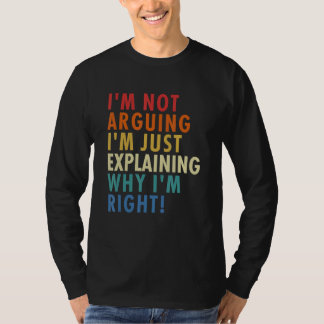 I'm Not Arguing I'm Just Explaining Why I'm Right! Tシャツ