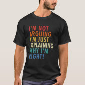 I'm Not Arguing I'm Just Explaining Why I'm Right! Tシャツ (正面)
